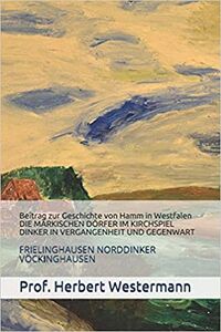 Die märkischen Dörfer im Kirchspiel Dinker in Vergangenheit und Gegenwart. Frielinghausen Norddinker Vöckinghausen (Cover)